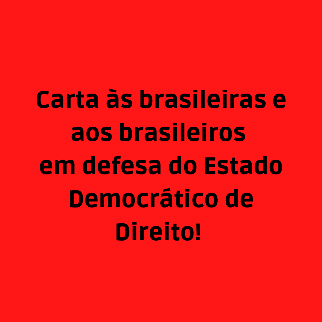 Carta às brasileiras e aos brasileiros em defesa do Estado Democrático de Direito!