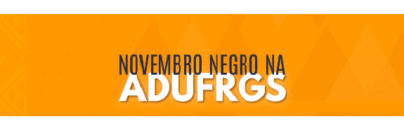 Novembro Negro na ADUFRGS-Sindical realizará debate e atração cultural