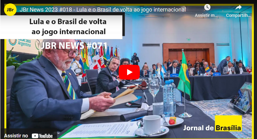 JBr News 2023 #018 – Lula e o Brasil de volta ao jogo internacional