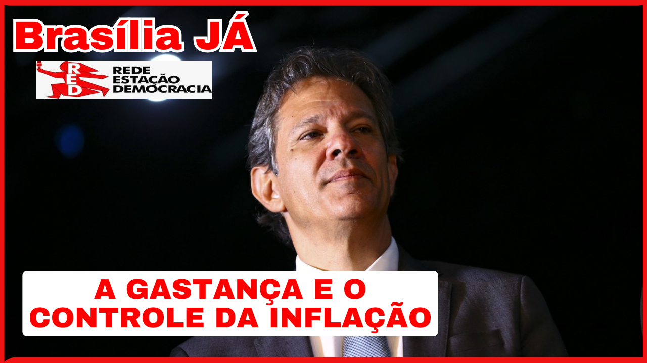 BRASÍLIA JÁ: Haddad: entre a gastança e o controle da inflação