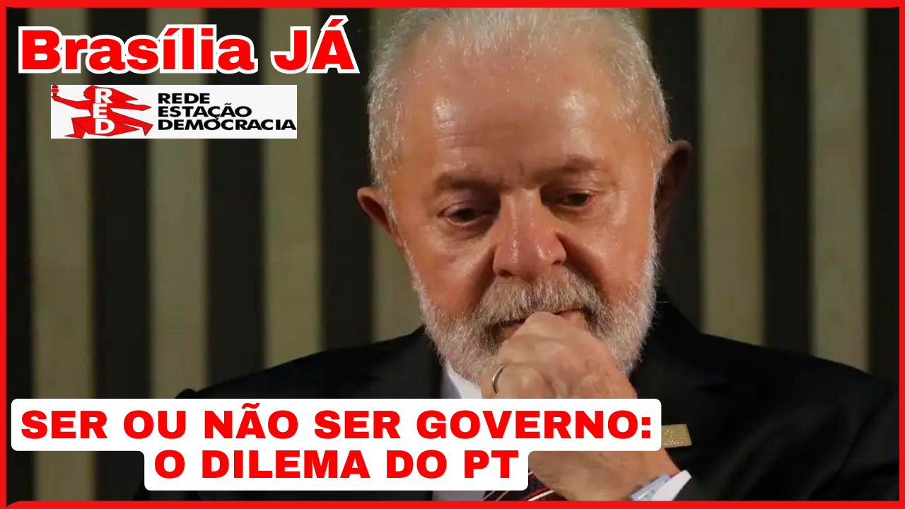 BRASÍLIA JÁ: Ser ou não ser governo – o dilema do PT