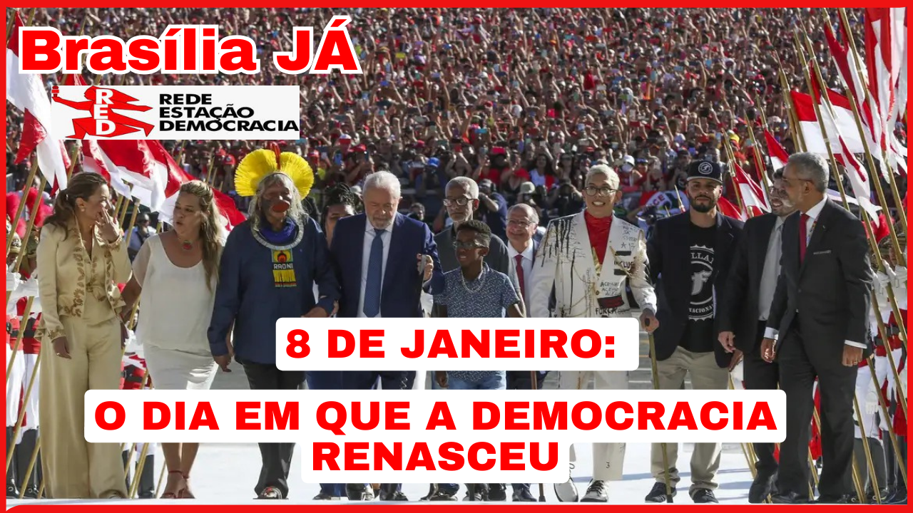 BRASÍLIA JÁ: 8 de janeiro – o dia em que a democracia renasceu