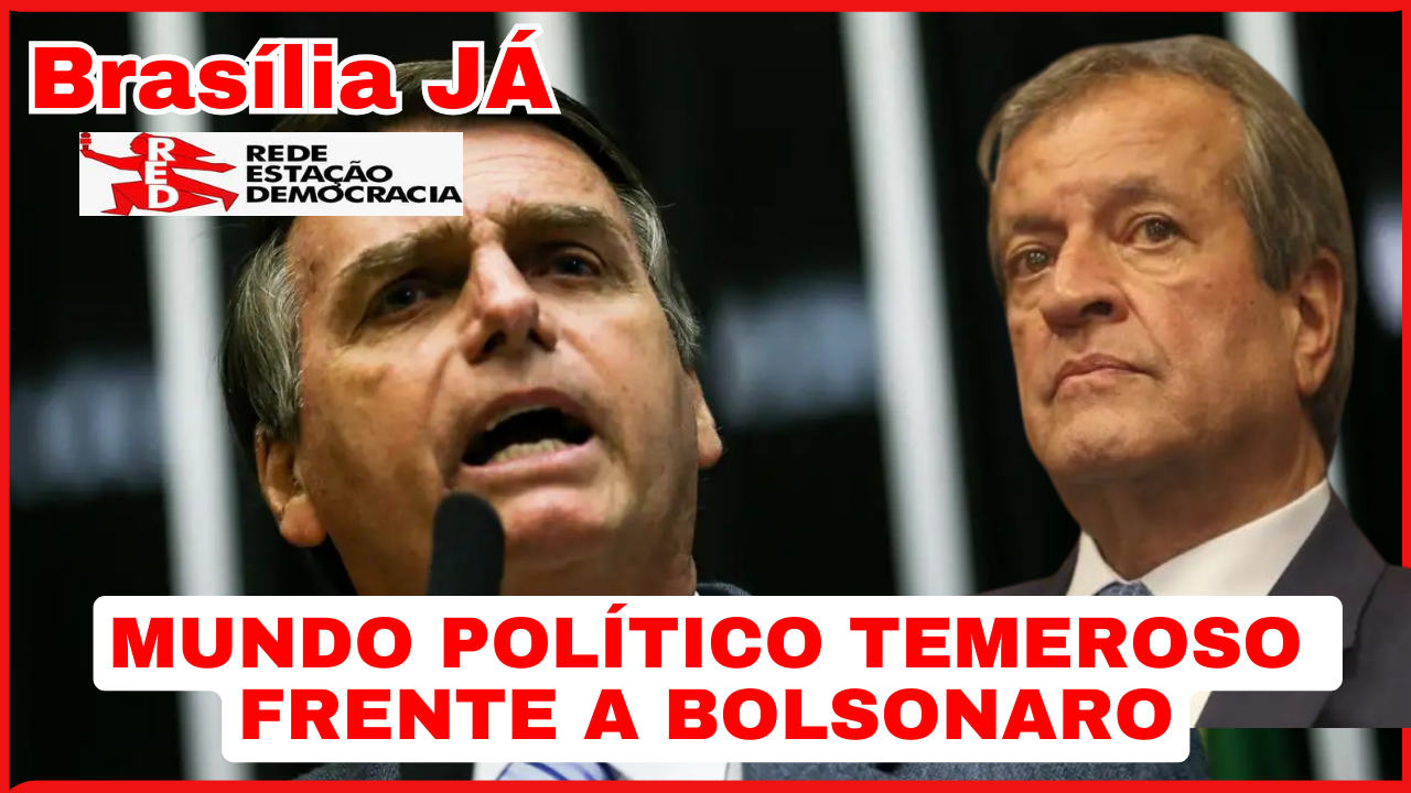 BRASÍLIA JÁ: O mundo político com medo de Bolsonaro